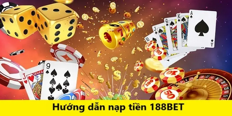 Hướng dẫn nạp tiền chi tiết nhanh chóng cho hội viên 188BET