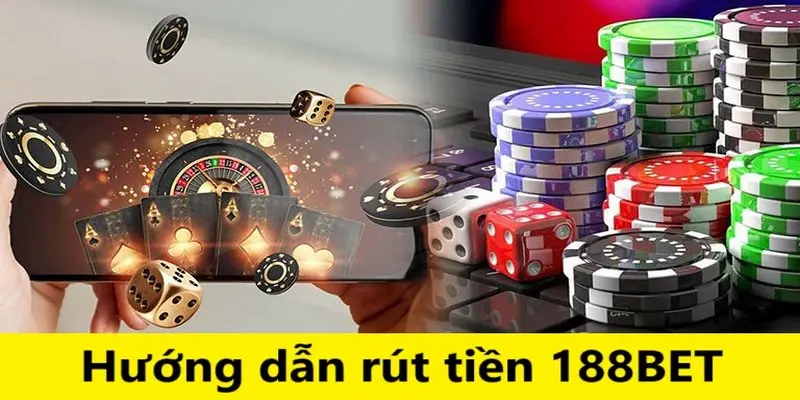 Quy trình rút tiền 188BET cực chi tiết cho người chơi