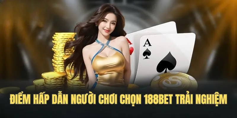 Điểm hấp dẫn người chơi chọn 188bet trải nghiệm