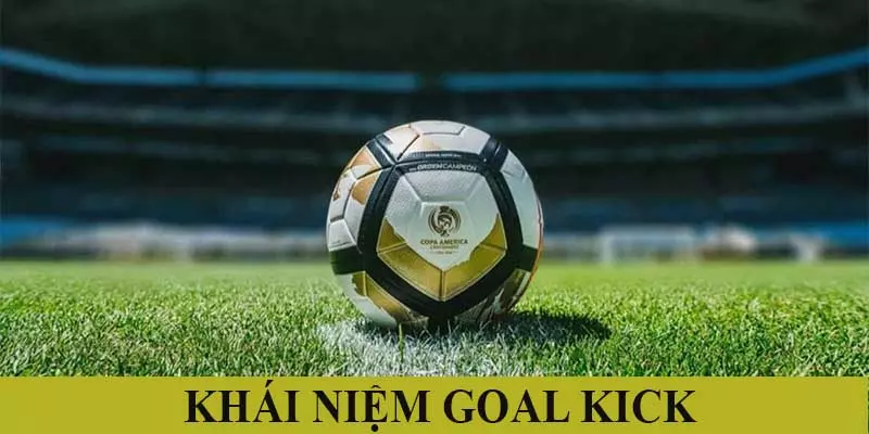 Khái niệm kèo Goal Kick là gì? Bật mí chi tiết cho người mới