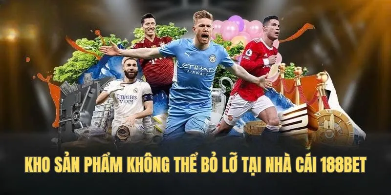 Kho sản phẩm không thể bỏ lỡ tại nhà cái 188bet