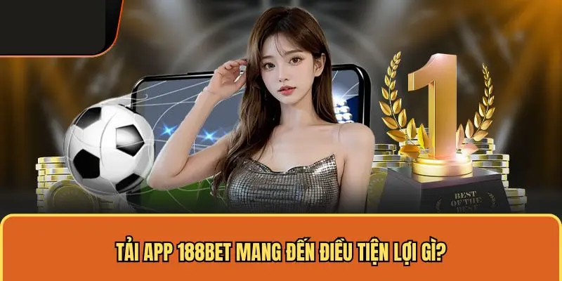 Tiện ích của ứng dụng nhà cái 188bet